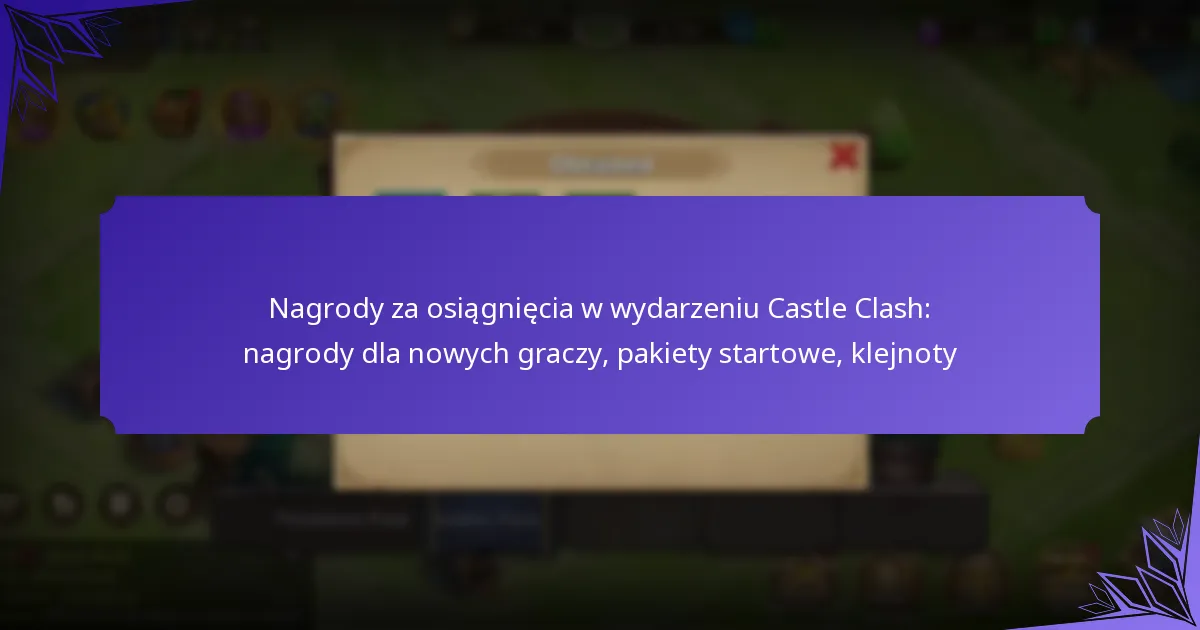 Nagrody za osiągnięcia w wydarzeniu Castle Clash: nagrody dla nowych graczy, pakiety startowe, klejnoty